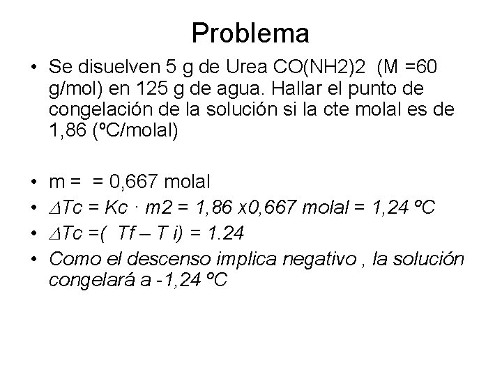 Problema • Se disuelven 5 g de Urea CO(NH 2)2 (M =60 g/mol) en