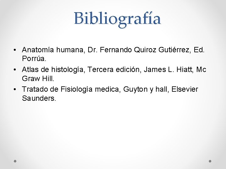 Bibliografía • Anatomía humana, Dr. Fernando Quiroz Gutiérrez, Ed. Porrúa. • Atlas de histología,