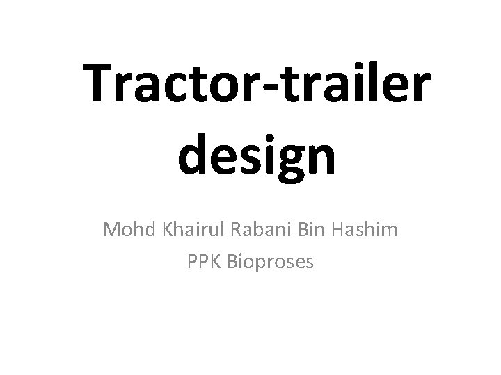 Tractor-trailer design Mohd Khairul Rabani Bin Hashim PPK Bioproses 