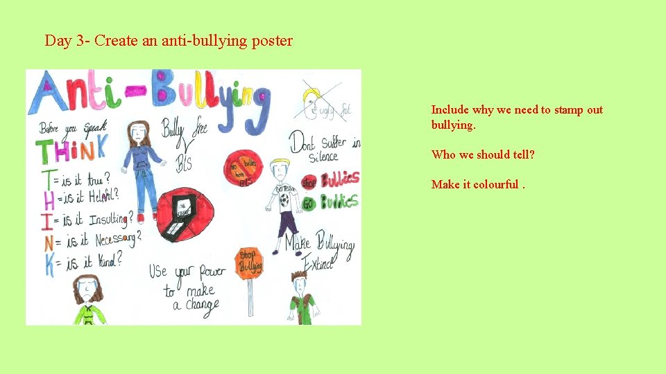 Day 3 - Create an anti-bullying poster Include why we need to stamp out