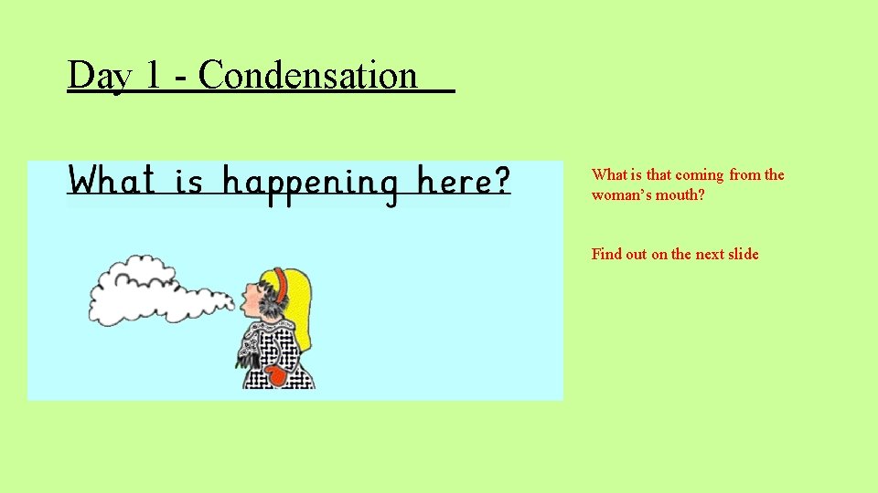 Day 1 - Condensation What is that coming from the woman’s mouth? Find out