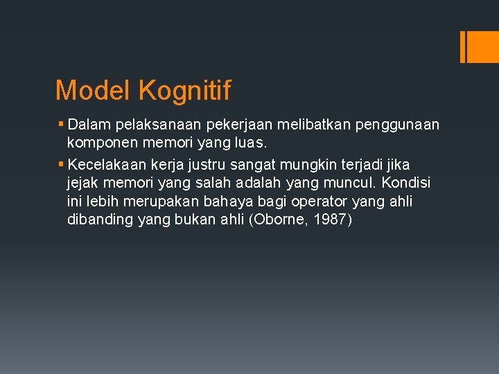 Model Kognitif § Dalam pelaksanaan pekerjaan melibatkan penggunaan komponen memori yang luas. § Kecelakaan