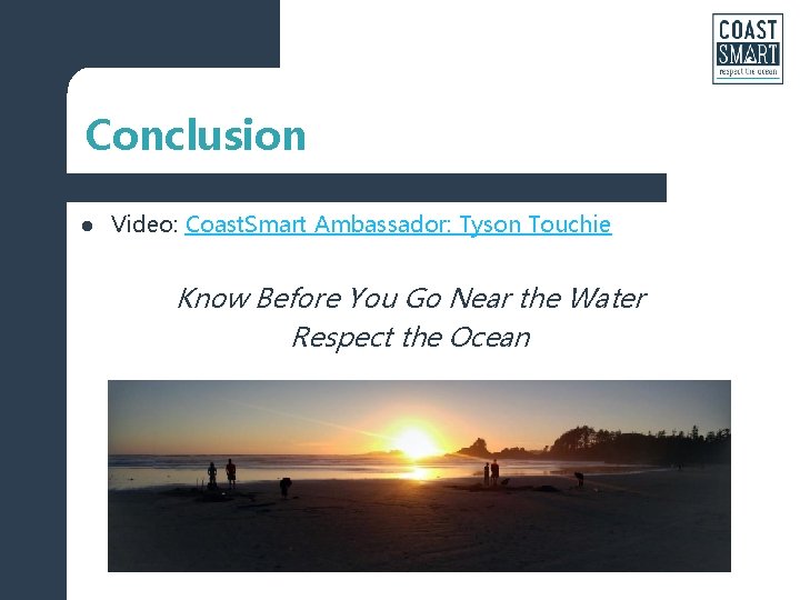 Conclusion l Video: Coast. Smart Ambassador: Tyson Touchie Know Before You Go Near the