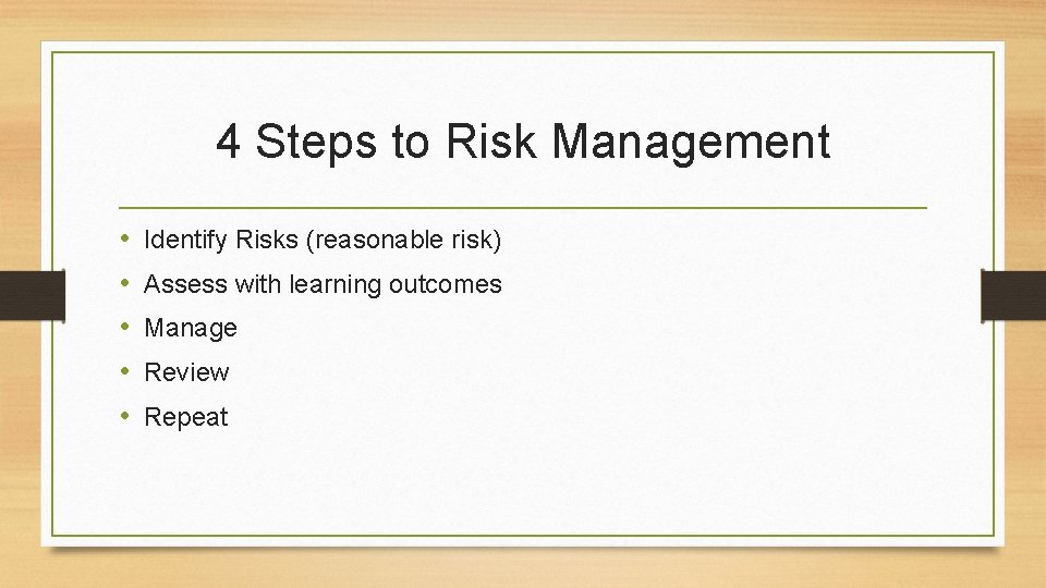 4 Steps to Risk Management • • • Identify Risks (reasonable risk) Assess with