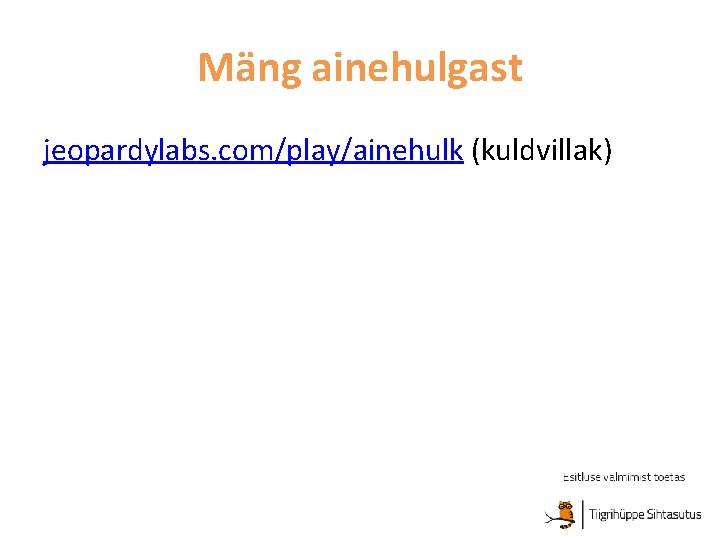 Mäng ainehulgast jeopardylabs. com/play/ainehulk (kuldvillak) 