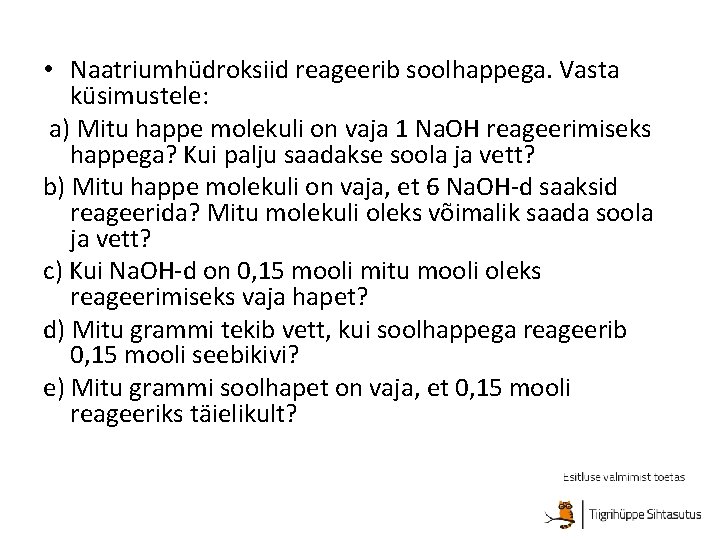  • Naatriumhüdroksiid reageerib soolhappega. Vasta küsimustele: a) Mitu happe molekuli on vaja 1