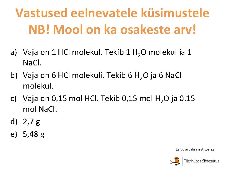 Vastused eelnevatele küsimustele NB! Mool on ka osakeste arv! a) Vaja on 1 HCl