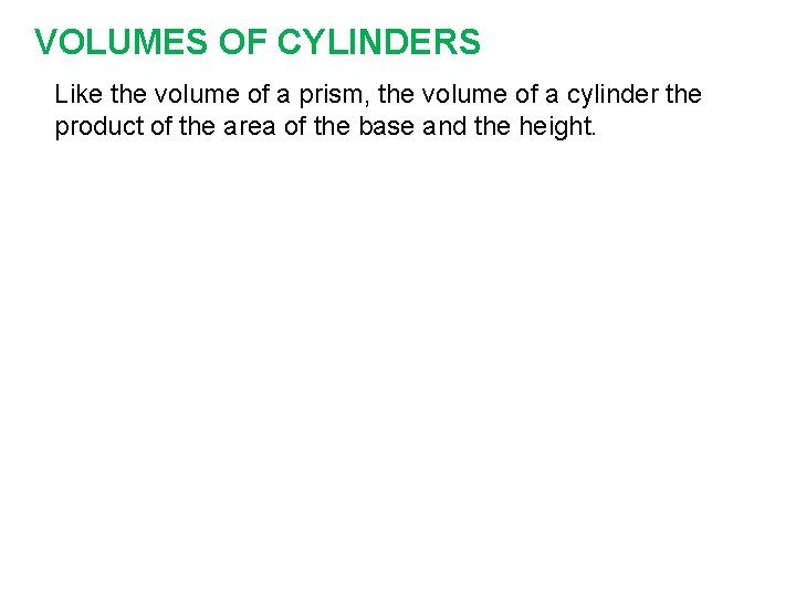 VOLUMES OF CYLINDERS Like the volume of a prism, the volume of a cylinder