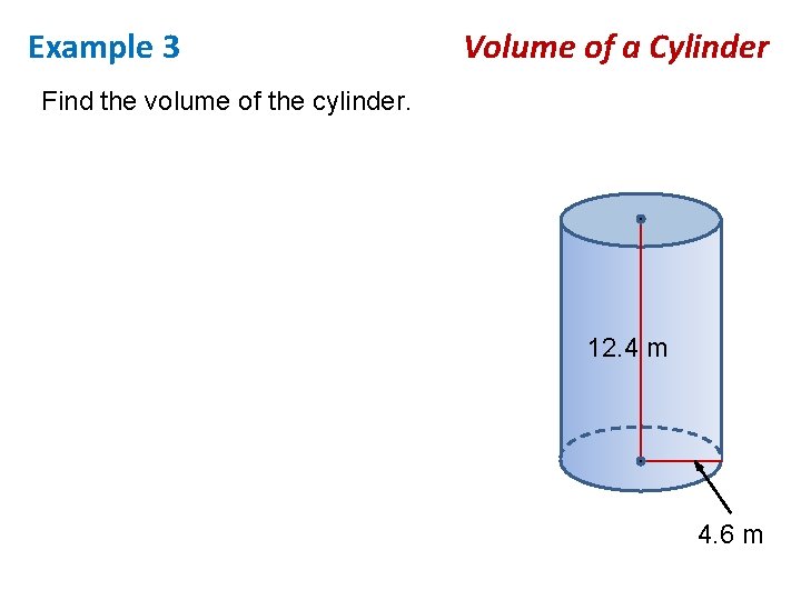 Example 3 Volume of a Cylinder Find the volume of the cylinder. 12. 4