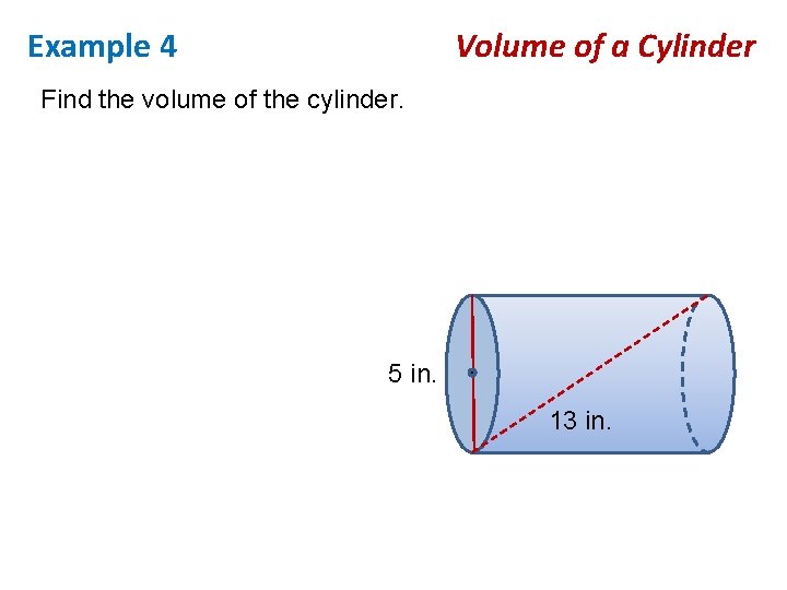 Example 4 Volume of a Cylinder Find the volume of the cylinder. 5 in.