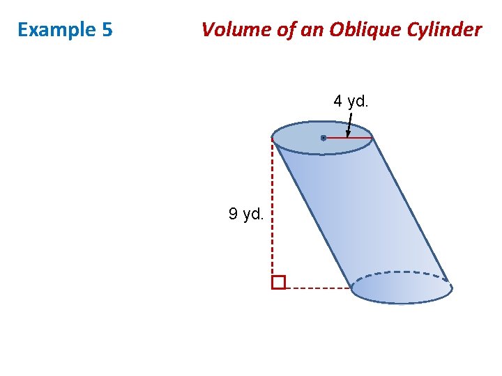 Example 5 Volume of an Oblique Cylinder 4 yd. 9 yd. 