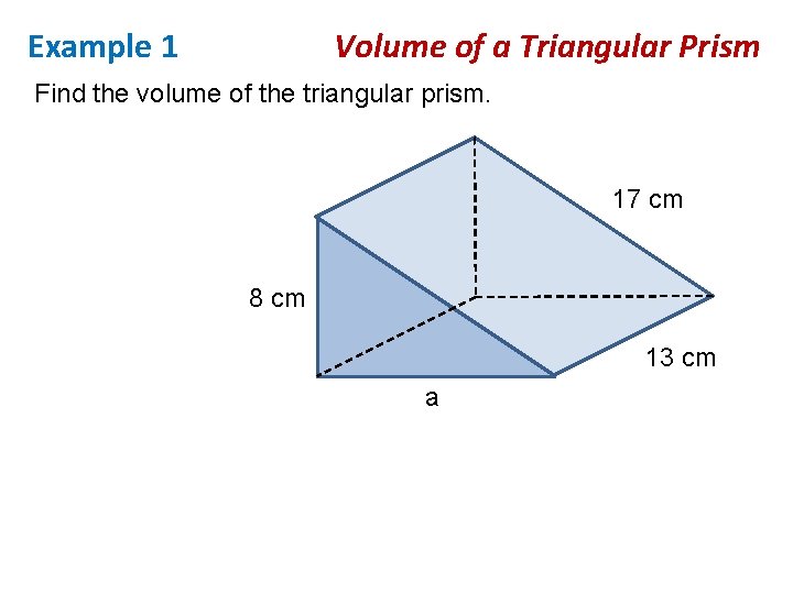 Example 1 Volume of a Triangular Prism Find the volume of the triangular prism.