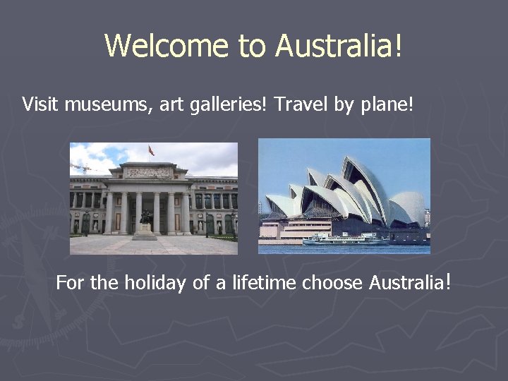 Welcome to Australia! Visit museums, art galleries! Travel by plane! For the holiday of