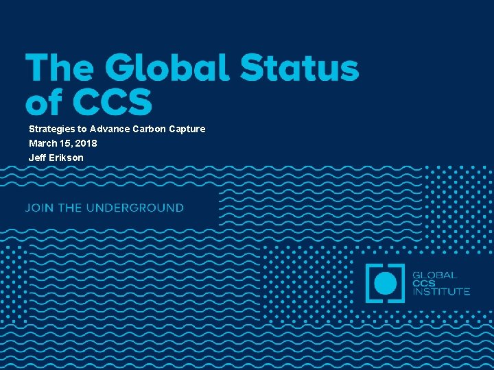 Strategies to Advance Carbon Capture March 15, 2018 Jeff Erikson 