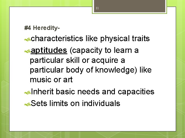 11 #4 Heredity- characteristics like physical traits aptitudes (capacity to learn a particular skill 11 #4 Heredity- characteristics like physical traits aptitudes (capacity to learn a particular skill
