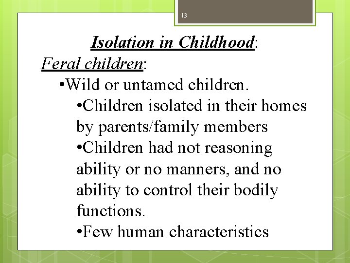 13 Isolation in Childhood: Feral children: • Wild or untamed children. • Children isolated 13 Isolation in Childhood: Feral children: • Wild or untamed children. • Children isolated