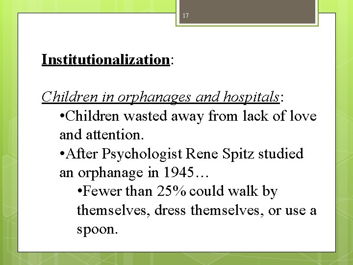 17 Institutionalization: Children in orphanages and hospitals: • Children wasted away from lack of 17 Institutionalization: Children in orphanages and hospitals: • Children wasted away from lack of