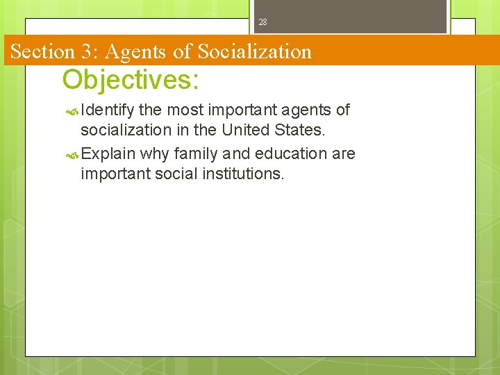 28 Section 3: Agents of Socialization Objectives: Identify the most important agents of socialization 28 Section 3: Agents of Socialization Objectives: Identify the most important agents of socialization