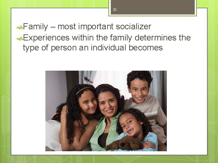 30 Family – most important socializer Experiences within the family determines the type of 30 Family – most important socializer Experiences within the family determines the type of