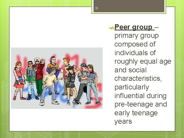31 Peer group – primary group composed of individuals of roughly equal age and 31 Peer group – primary group composed of individuals of roughly equal age and