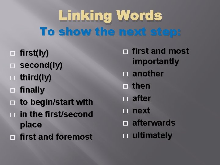 Linking Words To show the next step: � � � � first(ly) second(ly) third(ly)