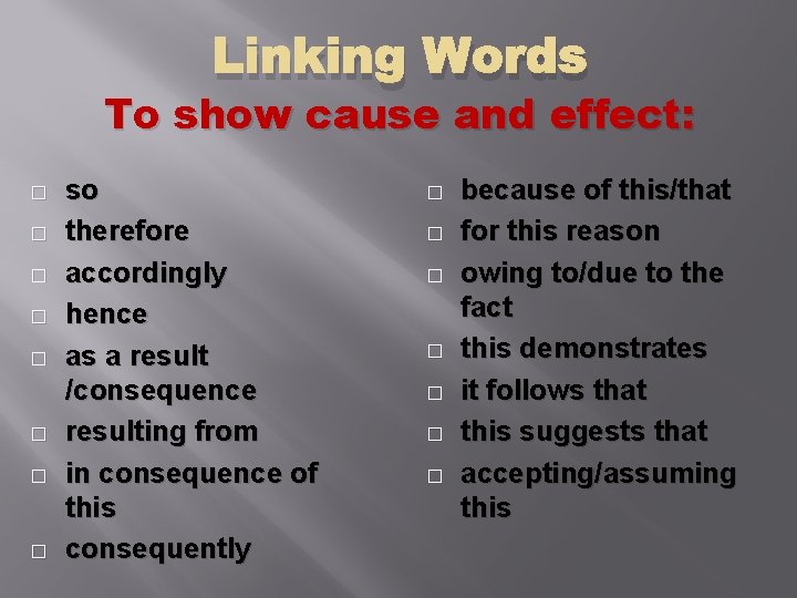 Linking Words To show cause and effect: � � � � so therefore accordingly