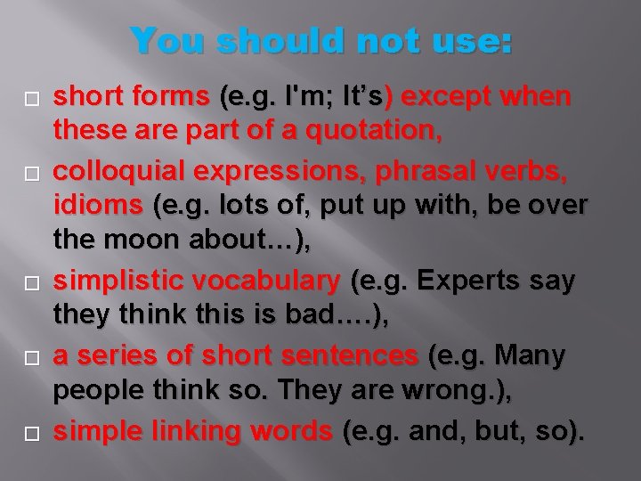 You should not use: � � � short forms (e. g. I'm; It’s) except
