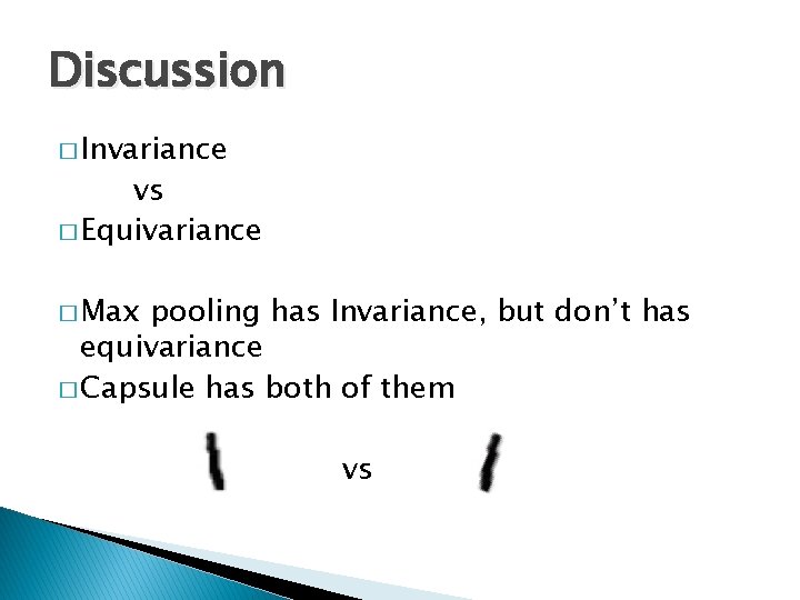 Discussion � Invariance vs � Equivariance � Max pooling has Invariance, but don’t has