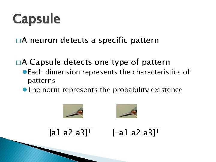 Capsule �A neuron detects a specific pattern �A Capsule detects one type of pattern