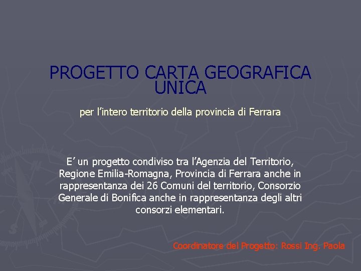 PROGETTO CARTA GEOGRAFICA UNICA per l’intero territorio della provincia di Ferrara E’ un progetto