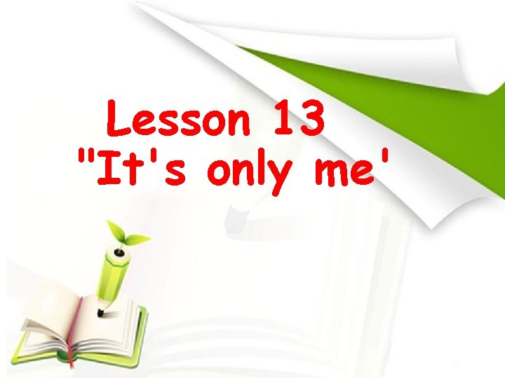 Lesson 13 "It's only me' 