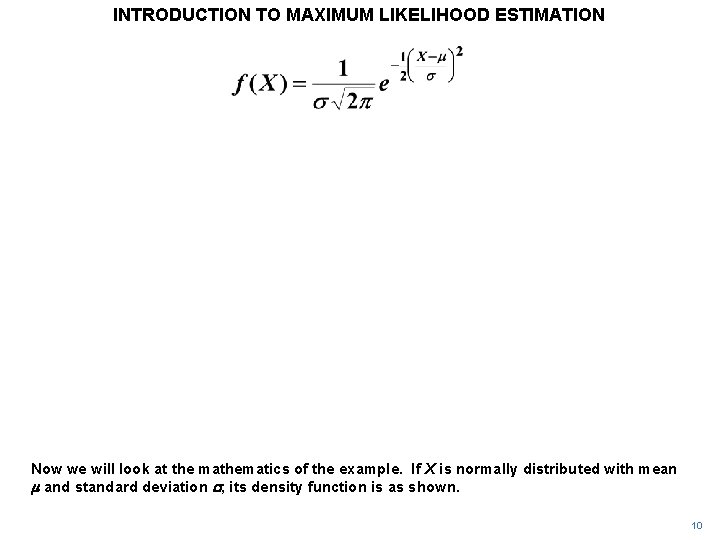INTRODUCTION TO MAXIMUM LIKELIHOOD ESTIMATION Now we will look at the mathematics of the INTRODUCTION TO MAXIMUM LIKELIHOOD ESTIMATION Now we will look at the mathematics of the