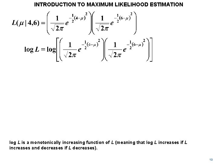INTRODUCTION TO MAXIMUM LIKELIHOOD ESTIMATION log L is a monotonically increasing function of L INTRODUCTION TO MAXIMUM LIKELIHOOD ESTIMATION log L is a monotonically increasing function of L