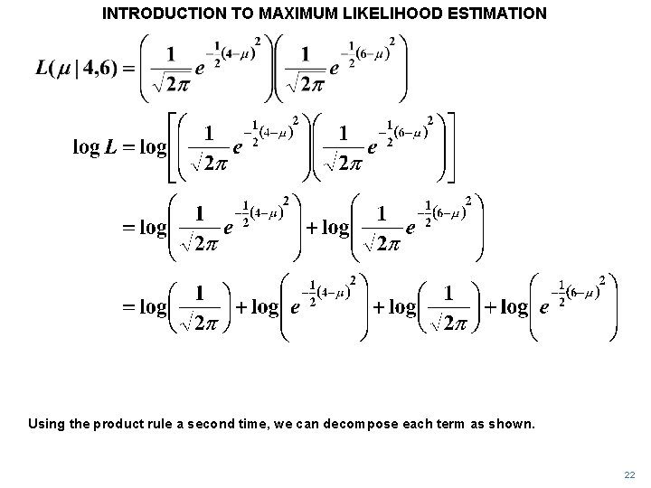 INTRODUCTION TO MAXIMUM LIKELIHOOD ESTIMATION Using the product rule a second time, we can INTRODUCTION TO MAXIMUM LIKELIHOOD ESTIMATION Using the product rule a second time, we can