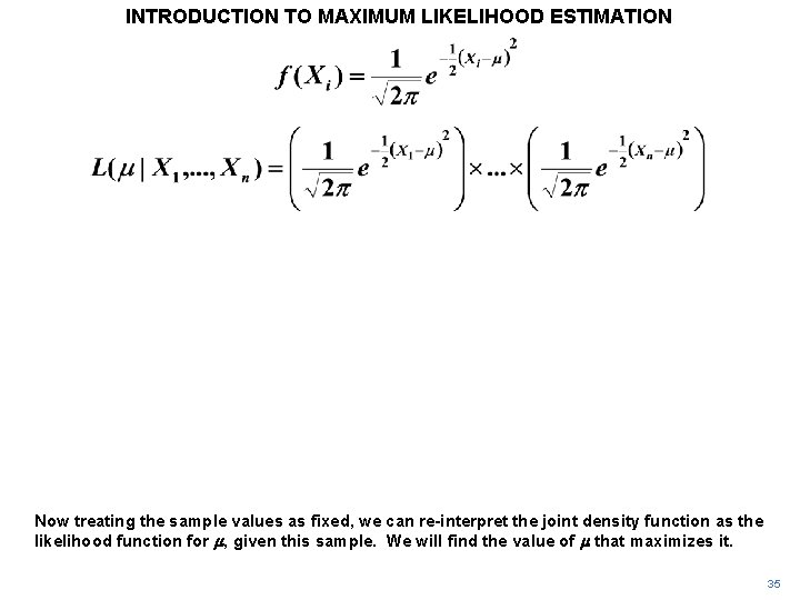 INTRODUCTION TO MAXIMUM LIKELIHOOD ESTIMATION Now treating the sample values as fixed, we can INTRODUCTION TO MAXIMUM LIKELIHOOD ESTIMATION Now treating the sample values as fixed, we can