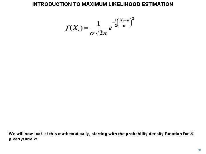 INTRODUCTION TO MAXIMUM LIKELIHOOD ESTIMATION We will now look at this mathematically, starting with INTRODUCTION TO MAXIMUM LIKELIHOOD ESTIMATION We will now look at this mathematically, starting with
