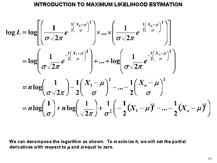 INTRODUCTION TO MAXIMUM LIKELIHOOD ESTIMATION We can decompose the logarithm as shown. To maximize INTRODUCTION TO MAXIMUM LIKELIHOOD ESTIMATION We can decompose the logarithm as shown. To maximize