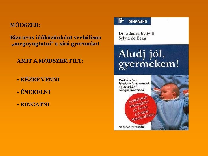 MÓDSZER: Bizonyos időközönként verbálisan „megnyugtatni” a síró gyermeket AMIT A MÓDSZER TILT: • KÉZBE