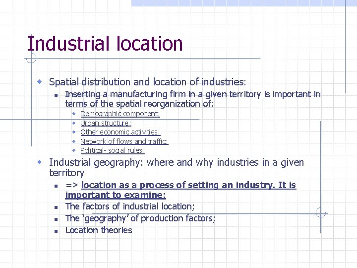 Industrial location w Spatial distribution and location of industries: n Inserting a manufacturing firm