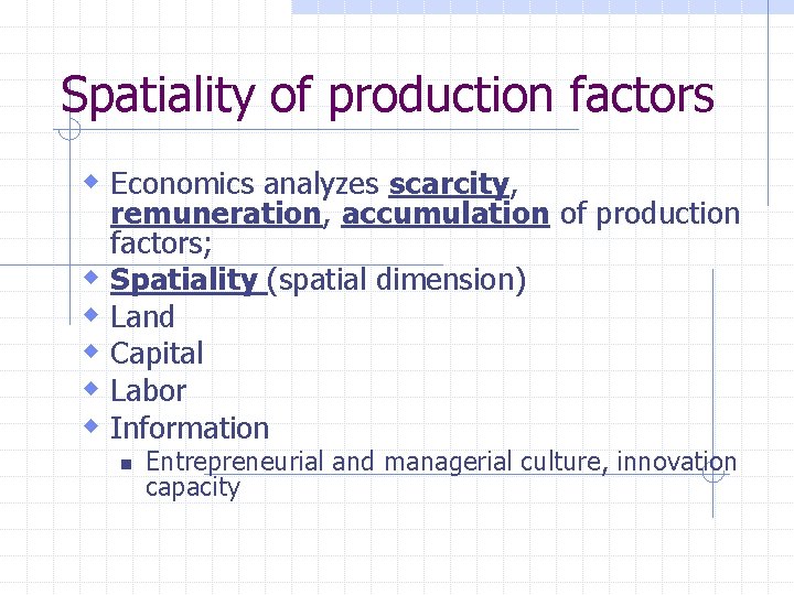 Spatiality of production factors w Economics analyzes scarcity, w w w remuneration, accumulation of