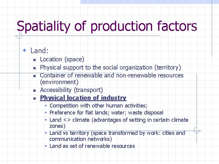 Spatiality of production factors w Land: n n n Location (space) Physical support to