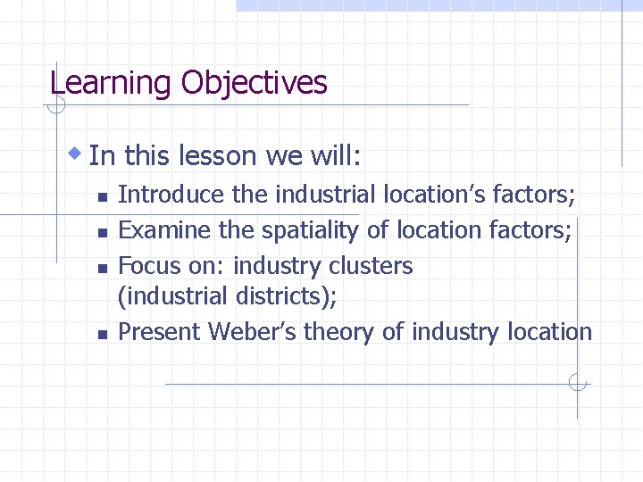 Learning Objectives w In this lesson we will: n n Introduce the industrial location’s