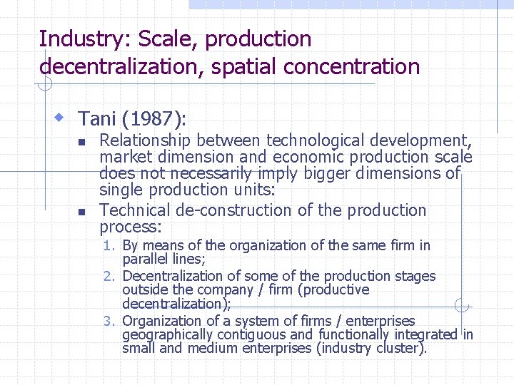 Industry: Scale, production decentralization, spatial concentration w Tani (1987): n n Relationship between technological