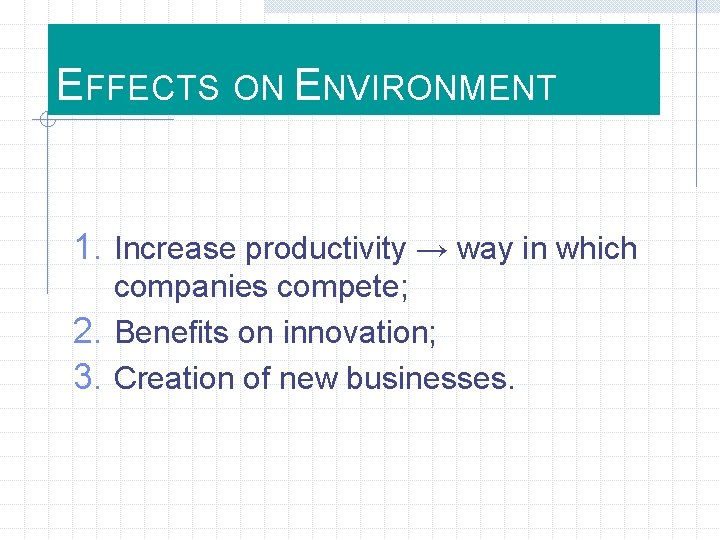 EFFECTS ON ENVIRONMENT 1. Increase productivity → way in which companies compete; 2. Benefits