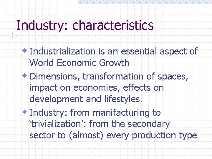 Industry: characteristics w Industrialization is an essential aspect of World Economic Growth w Dimensions,