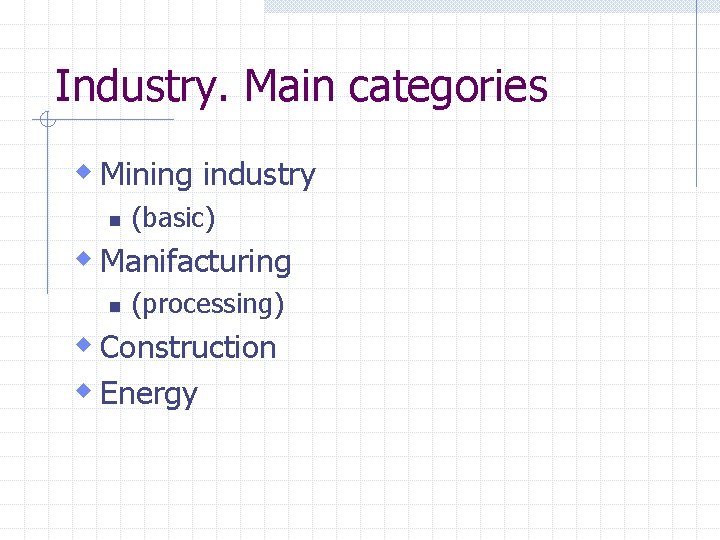 Industry. Main categories w Mining industry n (basic) w Manifacturing n (processing) w Construction