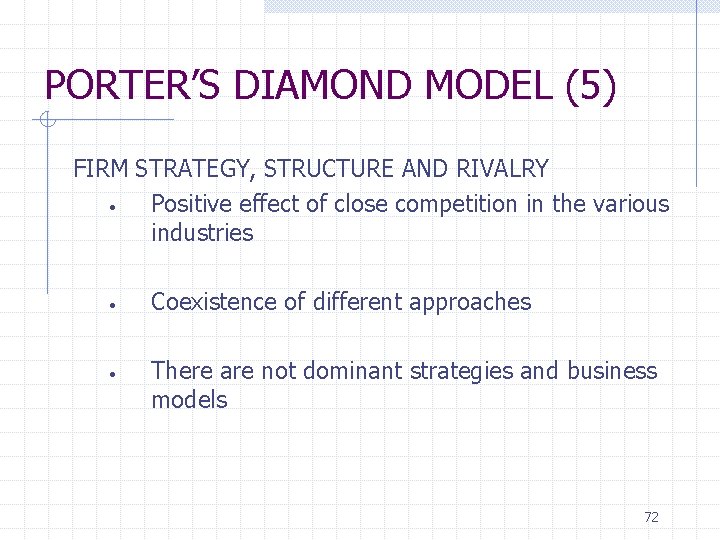 PORTER’S DIAMOND MODEL (5) FIRM STRATEGY, STRUCTURE AND RIVALRY • Positive effect of close