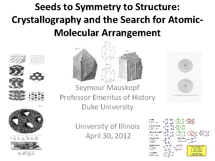 Seeds to Symmetry to Structure: Crystallography and the Search for Atomic. Molecular Arrangement Seymour Seeds to Symmetry to Structure: Crystallography and the Search for Atomic. Molecular Arrangement Seymour