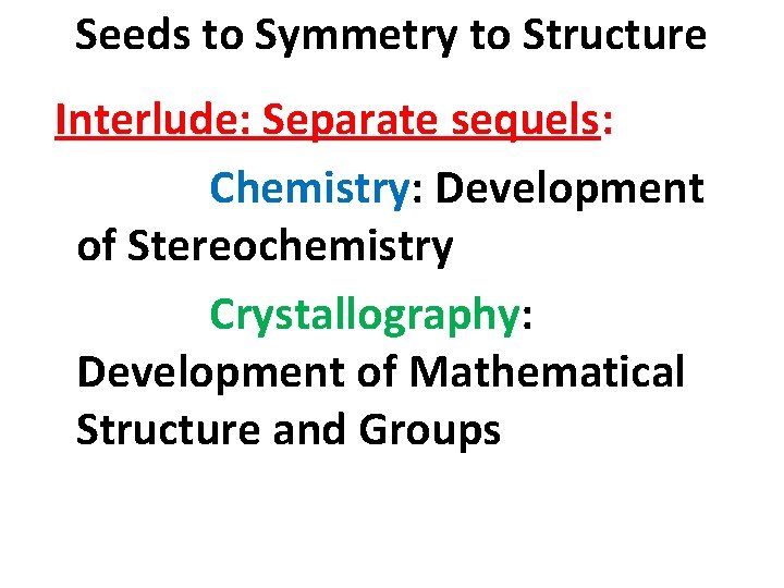 Seeds to Symmetry to Structure Interlude: Separate sequels: Chemistry: Development of Stereochemistry Crystallography: Development Seeds to Symmetry to Structure Interlude: Separate sequels: Chemistry: Development of Stereochemistry Crystallography: Development