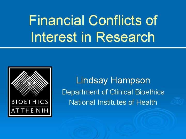 Financial Conflicts of Interest in Research Lindsay Hampson Department of Clinical Bioethics National Institutes